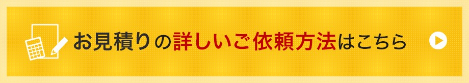 お見積もりの詳しいご依頼方法はこちら