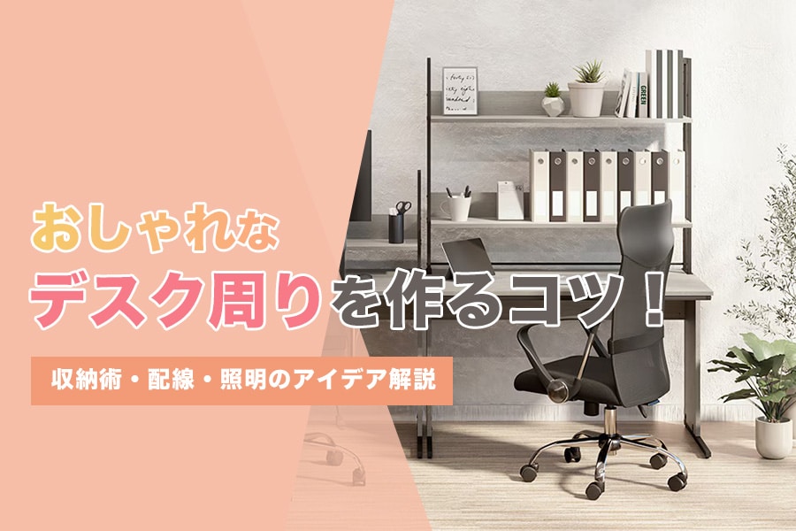 おしゃれなデスク周りを作るコツ!収納術・配線・照明演出のアイデアをプロが解説
