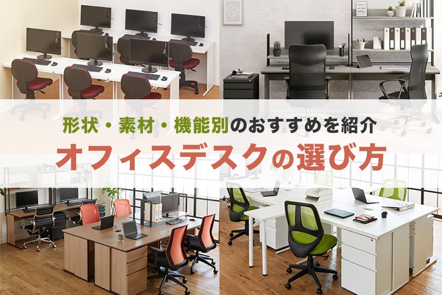オフィスデスクの選び方|形状・素材・機能別のおすすめデスクまとめ 