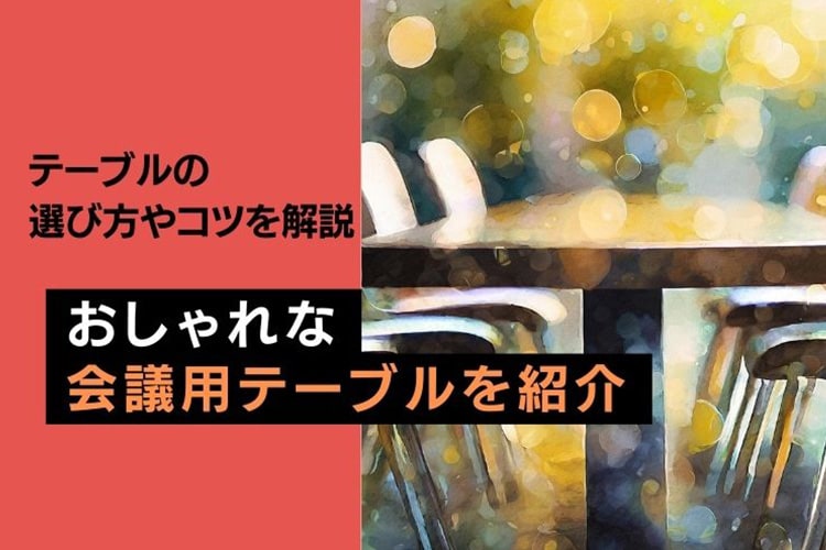 おすすめのおしゃれな会議用テーブル6選!テーブルの選び方やコツも解説