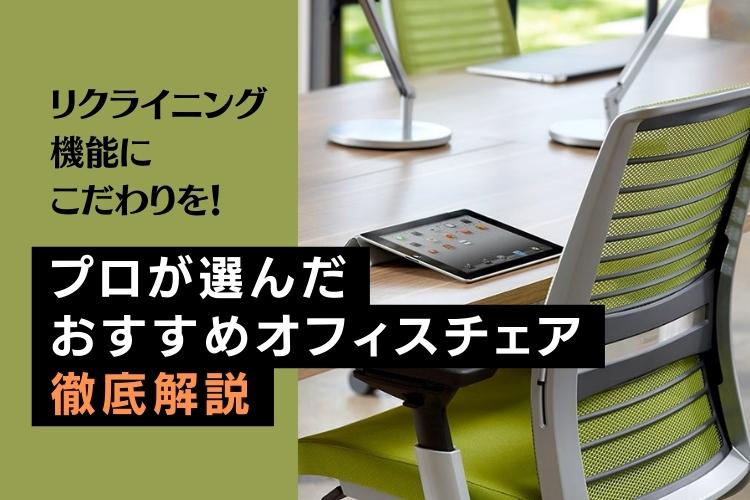 【プロが厳選】リクライニング機能にこだわったおすすめオフィスチェア13! 選び方やレビューも紹介