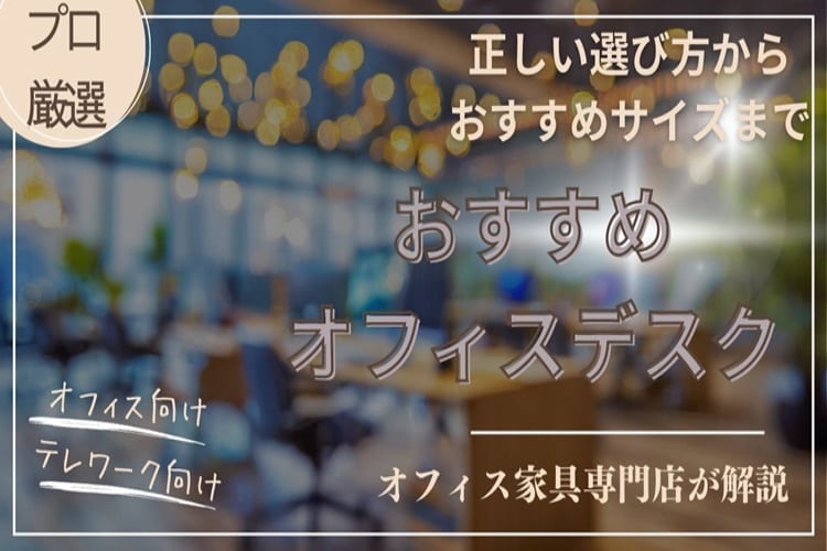 選ぶべきおすすめのオフィスデスク10選!コスパに優れたオフィス用からテレワーク用まで紹介