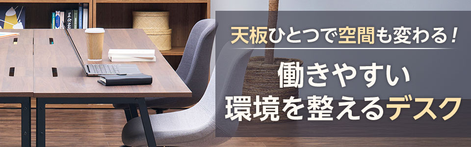 天板ひとつで空間も変わる! 働きやすい環境を整えるデスク特集